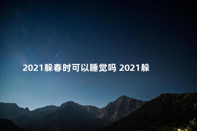 2021躲春时可以睡觉吗 2021躲春时间到几点